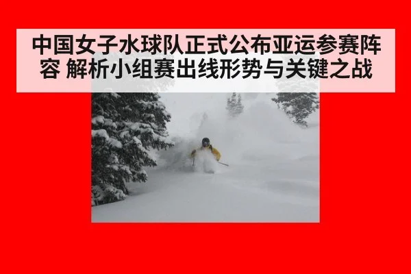 中国女子水球队正式公布亚运参赛阵容 解析小组赛出线形势与关键之战